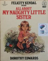All About My Naughty Little Sister written by Dorothy Edwards performed by Felicity Kendal on Cassette (Abridged)